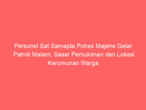 Personel Sat Samapta Polres Majene Gelar Patroli Malam, Sasar Pemukiman dan Lokasi Kerumunan Warga