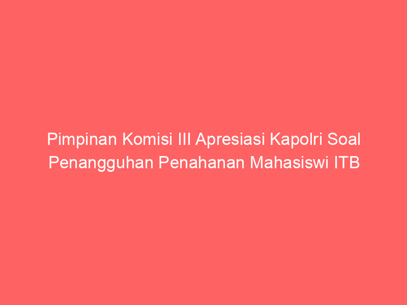Pimpinan Komisi III Apresiasi Kapolri Soal Penangguhan Penahanan Mahasiswi ITB | NEWS TV Indonesia