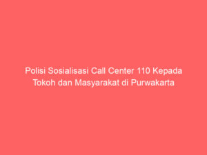 Polisi Sosialisasi Call Center 110 Kepada Tokoh dan Masyarakat di Purwakarta