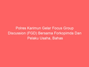Polres Karimun Gelar Focus Group Discussion (FGD) Bersama Forkopimda Dan Pelaku Usaha, Bahas Investasi Dan Pemberantasan Premanisme Di Karimun