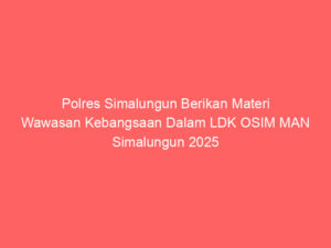 Polres Simalungun Berikan Materi Wawasan Kebangsaan Dalam LDK OSIM MAN Simalungun 2025