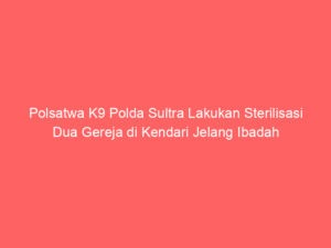 Polsatwa K9 Polda Sultra Lakukan Sterilisasi Dua Gereja di Kendari Jelang Ibadah