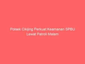 Polsek Cikijing Perkuat Keamanan SPBU Lewat Patroli Malam