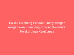Polsek Cikoneng Perkuat Sinergi dengan Warga Lewat Sambang, Dorong Kesadaran Kolektif Jaga Kamtibmas