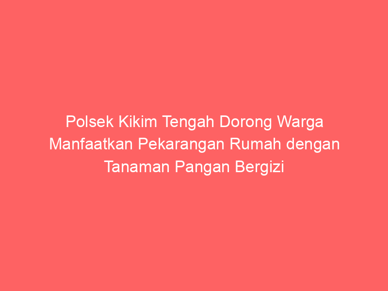 Polsek Kikim Tengah Dorong Warga Manfaatkan Pekarangan Rumah dengan Tanaman Pangan Bergizi | NEWS TV Indonesia