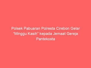 Polsek Pabuaran Polresta Cirebon Gelar “Minggu Kasih” kepada Jemaat Gereja Pantekosta