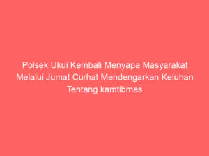Polsek Ukui Kembali Menyapa Masyarakat Melalui Jumat Curhat Mendengarkan Keluhan Tentang kamtibmas