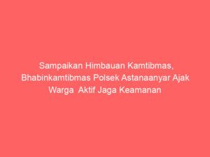 Sampaikan Himbauan Kamtibmas, Bhabinkamtibmas Polsek Astanaanyar Ajak Warga  Aktif Jaga Keamanan Lingkungan