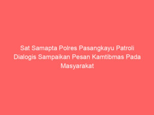 Sat Samapta Polres Pasangkayu Patroli Dialogis Sampaikan Pesan Kamtibmas Pada Masyarakat