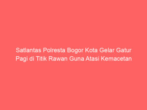 Satlantas Polresta Bogor Kota Gelar Gatur Pagi di Titik Rawan Guna Atasi Kemacetan