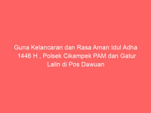 Guna Kelancaran dan Rasa Aman Idul Adha 1446 H , Polsek Cikampek PAM dan Gatur Lalin di Pos Dawuan