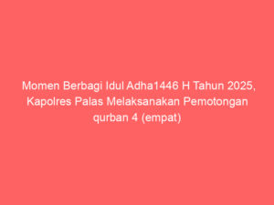 Momen Berbagi Idul Adha1446 H Tahun 2025, Kapolres Palas Melaksanakan Pemotongan qurban 4 (empat) Ekor Sapi