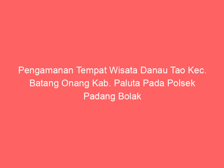 Pengamanan Tempat Wisata Danau Tao Kec. Batang Onang Kab. Paluta Pada Polsek Padang Bolak