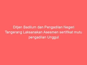 Ditjen Badilum dan Pengadilan Negeri Tangerang Laksanakan Asesmen sertifikat mutu pengadilan Unggul dan Tangguh