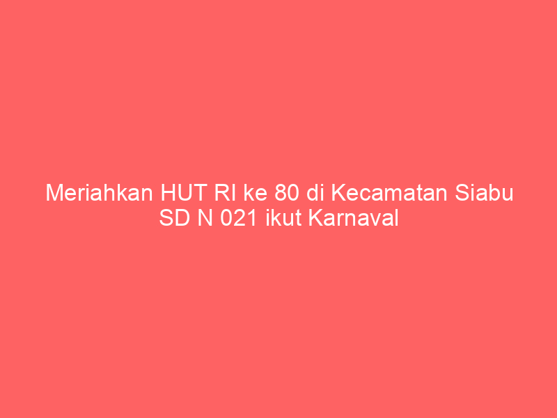 Meriahkan HUT RI ke 80 di Kecamatan Siabu SD N 021 ikut Karnaval | NEWS TV Indonesia