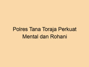 Polres Tana Toraja Gelar Binrohtal untuk Perkuat Mental dan Spiritual Personel