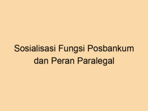 Sosialisasi Fungsi Posbankum dan Peran Paralegal di Kelurahan Serdang Jakarta Pusat