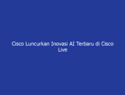 Cisco Luncurkan Inovasi AI Terbaru di Cisco Live Amsterdam: Siapkan Infrastruktur untuk Era Agentic AI