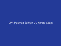 DPR Malaysia Sahkan UU Kereta Cepat Johor–Singapura