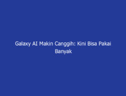 Galaxy AI Makin Canggih: Kini Bisa Pakai Banyak Agen AI Sekaligus