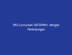 IM3 Luncurkan SATSPAM+ dengan Perlindungan WhatsApp Call Pertama di Indonesia