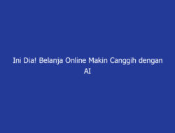 Ini Dia! Belanja Online Makin Canggih dengan AI Jelang Lebaran, Gimana Caranya?