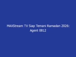 MAXStream TV Siap Temani Ramadan 2026: Agent 0812 Hadir Jadi Hiburan Keluarga Favorit