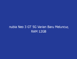 nubia Neo 3 GT 5G Varian Baru Meluncur, RAM 12GB Harga Rp4,4 Jutaan Buat Gaming