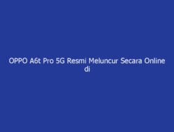 OPPO A6t Pro 5G Resmi Meluncur Secara Online di Indonesia