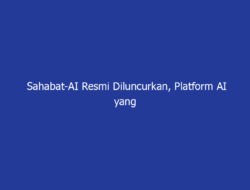 Sahabat-AI Resmi Diluncurkan, Platform AI yang Paham Bahasa dan Budaya Indonesia