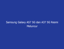 Samsung Galaxy A57 5G dan A37 5G Resmi Meluncur 10 April 2026, Ini Dia Bocoran Spesifikasi Andalannya