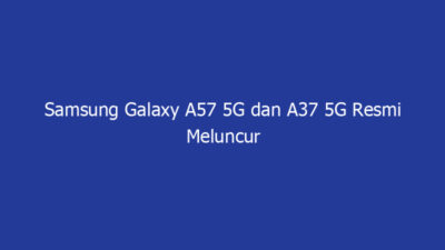 Samsung Galaxy A57 5G dan A37 5G Resmi Meluncur 10 April 2026, Ini Dia Bocoran Spesifikasi Andalannya | NEWS TV Indonesia