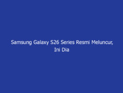 Samsung Galaxy S26 Series Resmi Meluncur, Ini Dia Smartphone AI Paling Cerdas dan Intuitif Buat Kamu!