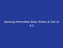 Samsung Perkenalkan Bixby Terbaru di One UI 8.5, Bikin Interaksi dengan Galaxy Makin Cair
