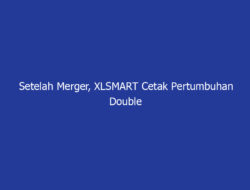 Setelah Merger, XLSMART Cetak Pertumbuhan Double Digit di 2025