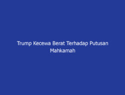 Trump Kecewa Berat Terhadap Putusan Mahkamah Agung AS