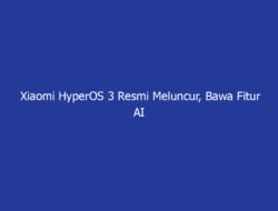 Xiaomi HyperOS 3 Resmi Meluncur, Bawa Fitur AI Canggih dan Konektivitas Super Mulus!