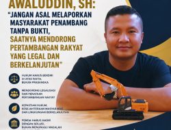 Awaluddin,S.H Jangan Asal Melaporkan Masyarakat Penambang Tanpa Bukti Saatnya Mendorong Pertambangan Rakyat yang Legal dan Berkelanjutan